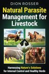 Natural Parasite Management for Livestock: Harnessing Nature’s Solutions for Internal Control and Healthy Herds (Raising Livestock)