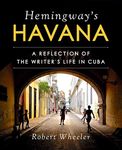 Hemingway's Havana: A Reflection of the Writer's Life in Cuba