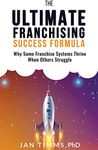 The Ultimate Franchising Success Formula: Why Some Franchise Systems Thrive When Others Struggle