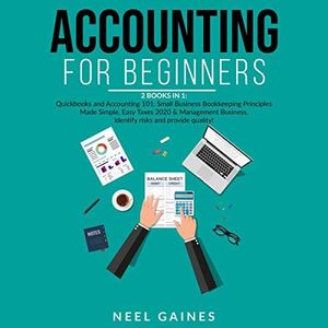 Accounting for Beginners: 2 Books in 1: Quickbooks and Accounting 101: Small Business Bookkeeping Principles Made Simple, Easy Taxes 2020 & Management Business. Identify Risks and Provide Quality!