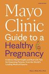 Mayo Clinic Guide to a Healthy Pregnancy, 3rd Edition: Evidence-Based Insight and Real-Life Tips for Expecting Parents, from the World’s Leading Medical Experts