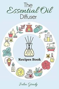 The Essential Oil Diffuser Recipes Book: Over 200 Diffuser Recipes for Health, Mood, and Home: 1