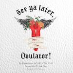 See Ya Later, Ovulator!: Mastering Menopause with Nutrition, Hormones, and Self-Advocacy