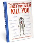 The Complete Manual of Things That Might Kill You: A Guide to Self-Diagnosis for Hypochondriacs