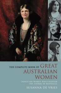 The Complete Book of Great Australian Women: Thirty-six Women Who Changed the Course of Australian History