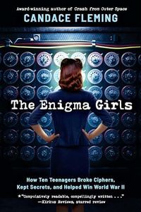 The Enigma Girls: How Ten Teenagers Broke Ciphers, Kept Secrets, and Helped Win World War II (Scholastic Focus) (Scholastic Focus: True Stories in Focus)