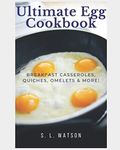 Ultimate Egg Cookbook: Breakfast Casseroles, Quiches, Omelets & More!: 68