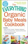 The Everything Organic Baby Meals Cookbook: Includes Apple and Plum Compote, Strawberry Applesauce, Chicken and Parsnip Puree, Zucchini and Rice Cereal, ... Smoothie...and Hundreds More! (Everything®)