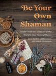 Be Your Own Shaman: A Field Guide t