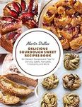 Delicious Sourdough Sweet Recipes Book: 60 Dessert Recipes and Tips for Donuts, Cakes, Pancakes, Croissants, and More