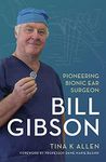 Bill Gibson: Pioneering Bionic Ear Surgeon