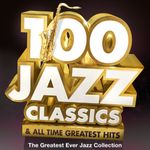 100 Jazz Classics & All Time Original Classic Hits - The Greatest Ever Jazz Collection