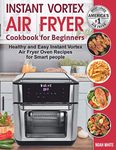 Instant Vortex Air Fryer Cookbook for Beginners: Healthy and Easy Instant Vortex Air Fryer Oven Recipes for Smart people.: 2 (Instant Pot Air Fryer Cookbook)