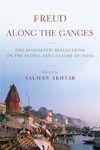 Freud Along the Ganges: Psychoanalytic Reflections on the People and Culture of India