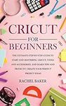 Cricut for Beginners: The Ultimate 