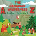 The Canadian Wilderness: Fun Facts From A to Z (Canadian Fun Facts For Kids)