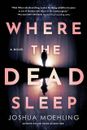 WHERE THE DEAD SLEEP, Hardcover by Joshua Moehling, BRAND NEW 18z