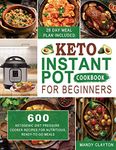 Keto Instant Pot Cookbook for Beginners: 600 Ketogenic Diet Pressure Cooker Recipes for Nutritious, Ready-to-Go Meals (28 Days Meal Plan Included): 1