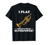 I Play Trumpeter What's Your Superpower? Trumpet Orchestra T-Shirt