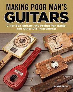 Making Poor Man's Guitars: Cigar Box Guitars, the Pan Banjo and Other DIY Instruments