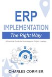 ERP Implementation - The Right Way: A Practical Guide for Business and Project Leaders