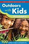 Outdoors with Kids Philadelphia: 100 Fun Places to Explore In and Around the City (AMC's Outdoors with Kids)
