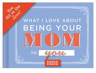 Knock Knock What I Love about Being Your Mom (for Daughter/Son) Fill in the Love Book Fill-in-the-Blank Gift Journal, 4.5 x 3.25-inches: Fill in the Love(TM) Journal