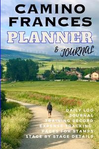 Camino Frances Planner & Journal : Training planner * Expenses Tracker * Stage Details * Daily Log * Pilgrimage on The Camino de Santiago * Walking ... preparation and daily walking thoughts.