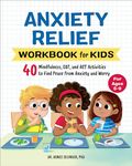 Anxiety Relief Workbook for Kids: 40 Mindfulness, CBT, and ACT Activities to Find Peace from Anxiety and Worry