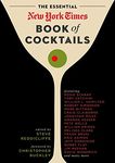 The Essential New York Times Book of Cocktails: Over 350 Classic Drink Recipes With Great Writing from The New York Times