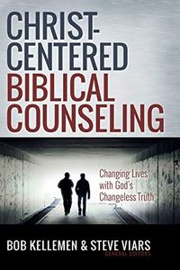 Christ-Centered Biblical Counseling: Changing Lives with God's Changeless Truth