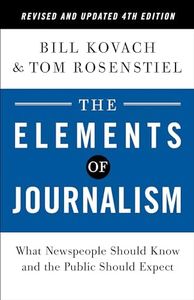 The Elements of Journalism, Revised and Updated 4th Edition: What Newspeople Should Know and the Public Should Expect