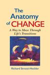 The Anatomy of Change: A Way to Move Through Life's Transitions Second Edition