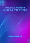 Practical Website Scraping with Python: build web scraping scripts to download, extract and parse structured data.