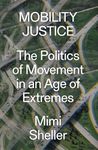 Mobility Justice: The Politics of Movement in an Age of Extremes