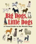 Big Dogs, Little Dogs: A Visual Guide to the World's Dogs