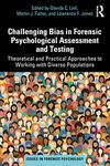 Challenging Bias in Forensic Psychological Assessment and Testing: Theoretical and Practical Approaches to Working with Diverse Populations (Issues in Forensic Psychology)