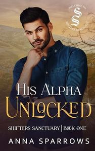 His Alpha Unlocked: An Omegaverse Shifter Mpreg Romance (Shifters Sanctuary Book 1)