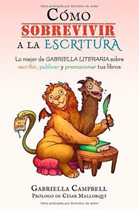Cómo sobrevivir a la escritura: Lo mejor de Gabriella Literaria sobre escribir, publicar y promocionar tus libros (Libros para escritores)
