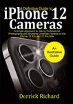 A Definitive Guide to iPhone 12 Cameras : A Simple Approach to Taking Professional Photographs and Shooting Cinematic Videos on the iPhone 12 Pro and 12 Pro Max for Beginners