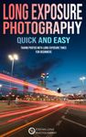 Long Exposure Photography quick and easy: Taking Photos with long Exposure Times for Beginners