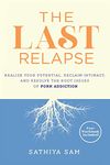 The Last Relapse: Realize Your Potential, Reclaim Intimacy, and Resolve the Root Issues of Porn Addiction