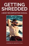 Getting Shredded: A Body Recomposition Manual