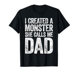 I Created A Monster She Calls Me Dad T-Shirt Fathers Day T-Shirt