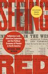 Seeing Red: Indigenous Land, American Expansion, and the Political Economy of Plunder in North America (Published by the Omohundro Institute of Early ... and the University of North Carolina Press)