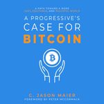 A Progressive's Case for Bitcoin: A Path Toward a More Just, Equitable, and Peaceful World