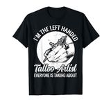 Im the left handed Tattoo Artist Tattooer Tattooist T-Shirt
