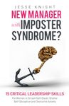 New Manager with Imposter Syndrome?: 15 Critical Leadership Skills For Women to Smash Self-Doubt, Shatter Self-Deception and Overcome Anxiety.