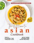 The Ultimate Asian Cookbook: Take a Culinary Trip Through Asia with These Interesting Asian Recipes! (The Authentic Asian Recipe Collection)