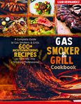 Gas Smoker And Grill Cookbook: A Complete Guide to Gas Smokers & Grills. 600+ Mouthwatering Recipes to Turn You into a Smoking Professional.